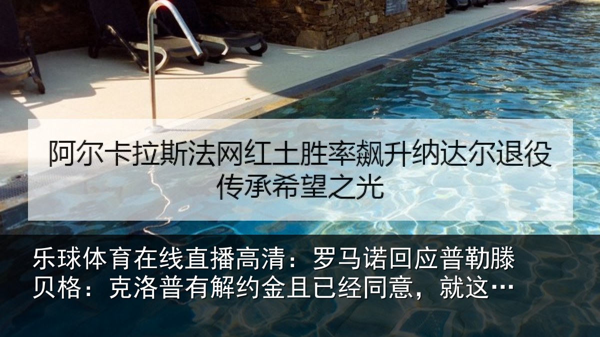 乐球体育在线直播高清：罗马相关情况：克洛相关情况同意，就这么简单