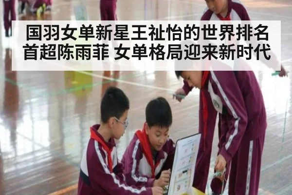 国羽女单新星王祉怡的世界排名首超陈雨菲 女单格局迎来新时代